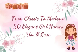 From Classic To Modern: 20 Elegant Girl Names You’ll Love