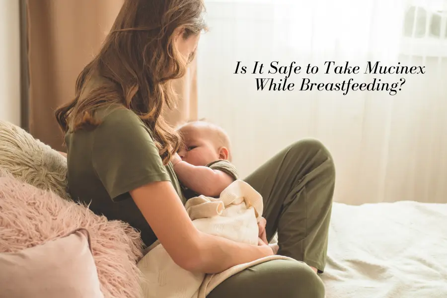 Is It Safe to Take Mucinex While Breastfeeding?