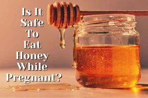 Is it safe to eat honey while pregnant?