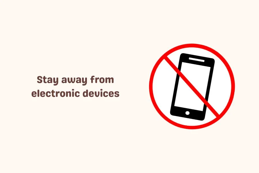 stay away from electronic devices