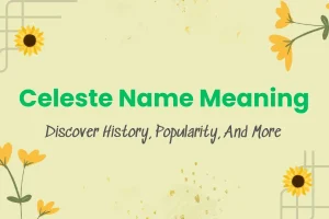 Celeste Name Meaning: Discover History, Popularity, And More