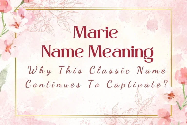 Marie Name Meaning: Why This Classic Name Continues To Captivate?