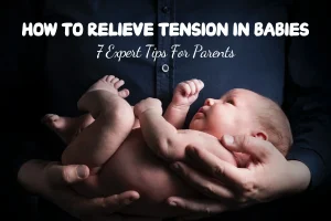 How To Relieve Tension In Babies: 7 Expert Tips For Parents