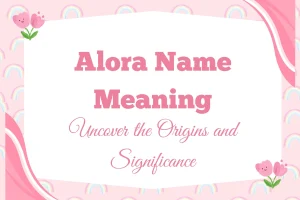 Alora Name Meaning Uncover the Origins and Significance