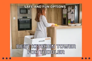 Best Kitchen Tower for Toddler 12 Safe and Fun Options