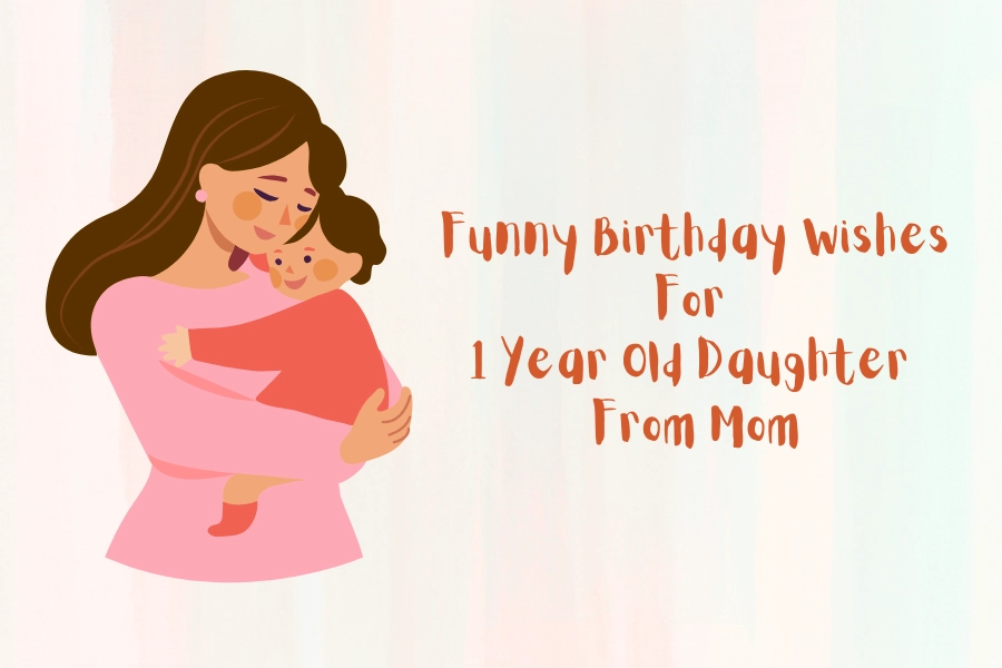 Funny Birthday Wishes For 1 Year Old Daughter From Mom