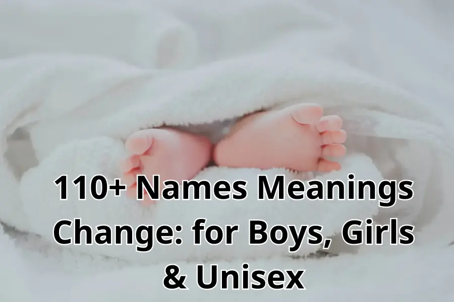 110+ Names Meanings Change: for Boys, Girls & Unisex
